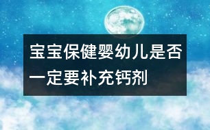 寶寶保?。簨胗變菏欠褚欢ㄒa(bǔ)充鈣劑