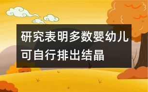 研究表明：多數(shù)嬰幼兒可自行排出結(jié)晶