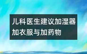 兒科醫(yī)生建議：加濕器、加衣服與加藥物