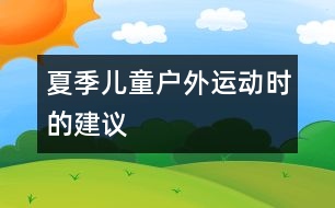 夏季兒童戶外運(yùn)動(dòng)時(shí)的建議