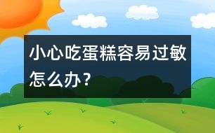 小心吃蛋糕容易過敏怎么辦？