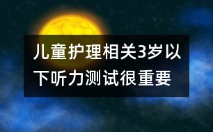 兒童護理相關：3歲以下聽力測試很重要