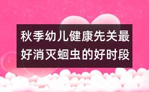 秋季幼兒健康先關(guān)：最好消滅蛔蟲(chóng)的好時(shí)段