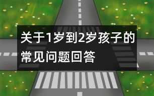 關(guān)于1歲到2歲孩子的常見問題回答