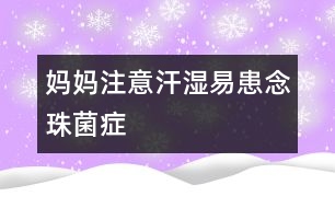 媽媽注意：汗?jié)褚谆寄钪榫Y