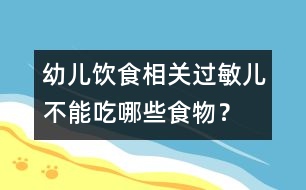 幼兒飲食相關(guān)：過(guò)敏兒不能吃哪些食物？