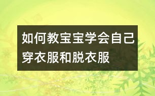 如何教寶寶學會自己穿衣服和脫衣服