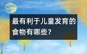 最有利于兒童發(fā)育的食物有哪些？