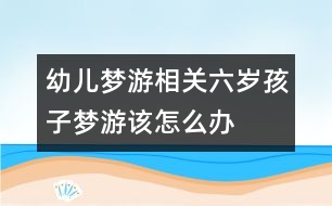 幼兒夢游相關：六歲孩子夢游該怎么辦