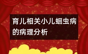 育兒相關(guān)：小兒蛔蟲(chóng)病的病理分析