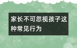 家長不可忽視孩子這種常見行為