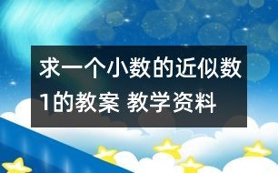 求一個小數(shù)的近似數(shù)1的教案 教學(xué)資料 教學(xué)設(shè)計