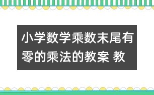 小學數(shù)學乘數(shù)末尾有零的乘法的教案 教學設計與教學反思