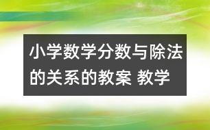 小學(xué)數(shù)學(xué)分?jǐn)?shù)與除法的關(guān)系的教案 教學(xué)資料 教學(xué)設(shè)計