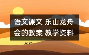 語文課文 樂山龍舟會的教案 教學(xué)資料 教學(xué)設(shè)計