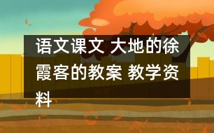 語文課文 大地的徐霞客的教案 教學資料 教學設計