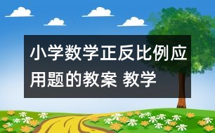 小學(xué)數(shù)學(xué)正、反比例應(yīng)用題的教案 教學(xué)資料 教學(xué)設(shè)計(jì)