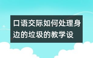 口語交際：“如何處理身邊的垃圾的教學設計與教學反思