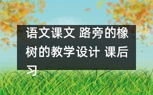 語文課文 路旁的橡樹的教學設計 課后習題答案