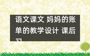 語(yǔ)文課文 媽媽的賬單的教學(xué)設(shè)計(jì) 課后習(xí)題答案