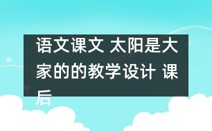 語文課文 太陽是大家的的教學設計 課后習題答案