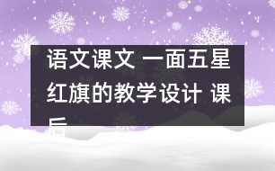 語文課文 一面五星紅旗的教學設(shè)計 課后習題答案