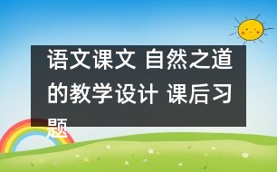 語文課文 自然之道的教學(xué)設(shè)計(jì) 課后習(xí)題答案