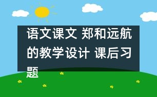 語文課文 鄭和遠(yuǎn)航的教學(xué)設(shè)計 課后習(xí)題答案