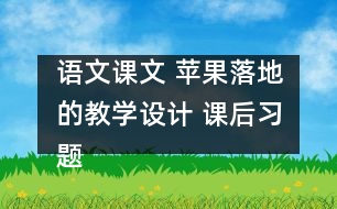 語(yǔ)文課文 蘋(píng)果落地的教學(xué)設(shè)計(jì) 課后習(xí)題答案