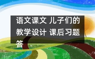 語(yǔ)文課文 兒子們的教學(xué)設(shè)計(jì) 課后習(xí)題答案