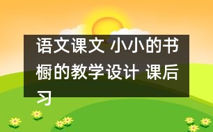 語(yǔ)文課文 小小的書櫥的教學(xué)設(shè)計(jì) 課后習(xí)題答案