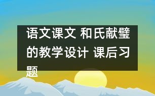 語(yǔ)文課文 和氏獻(xiàn)璧的教學(xué)設(shè)計(jì) 課后習(xí)題答案