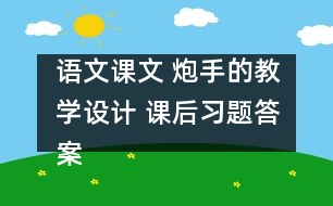 語文課文 炮手的教學(xué)設(shè)計(jì) 課后習(xí)題答案