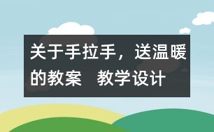 關(guān)于手拉手，送溫暖的教案   教學(xué)設(shè)計