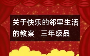 關(guān)于快樂(lè)的鄰里生活的教案   三年級(jí)品德與社會(huì)教學(xué)設(shè)計(jì)