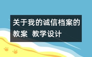 關(guān)于我的誠(chéng)信檔案的教案  教學(xué)設(shè)計(jì)