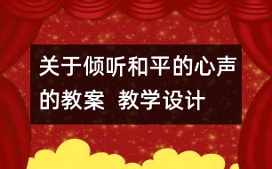 關(guān)于傾聽(tīng)和平的心聲的教案  教學(xué)設(shè)計(jì)