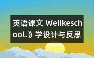 英語課文 Welikeschool.》學(xué)設(shè)計(jì)與反思