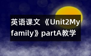 英語課文 《Unit2Myfamily》partA教學(xué)設(shè)計(jì)與反思