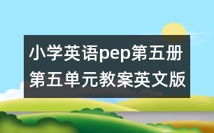 小學(xué)英語(yǔ)pep第五冊(cè)第五單元教案英文版的教案 教學(xué)資料