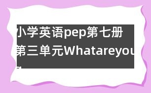 小學(xué)英語(yǔ)pep第七冊(cè)第三單元Whatareyougoingtodo教案