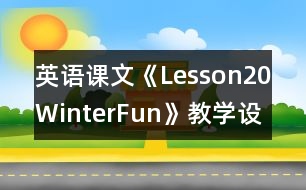 英語(yǔ)課文《Lesson20WinterFun》教學(xué)設(shè)計(jì)