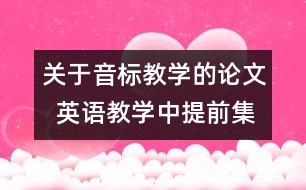 關于音標教學的論文  英語教學中提前集中教學音標的好處