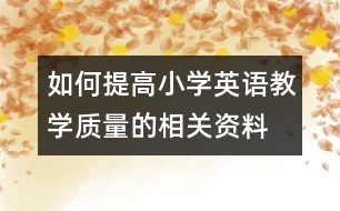 如何提高小學英語教學質(zhì)量的相關(guān)資料