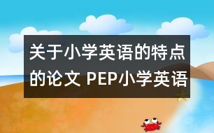 關(guān)于小學(xué)英語的特點(diǎn)的論文 PEP小學(xué)英語的特點(diǎn)以及面臨的挑戰(zhàn)