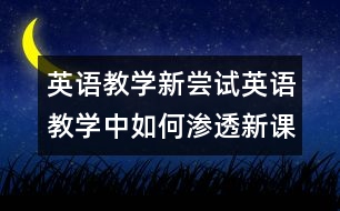 英語(yǔ)教學(xué)新嘗試：英語(yǔ)教學(xué)中如何滲透新課標(biāo)理念