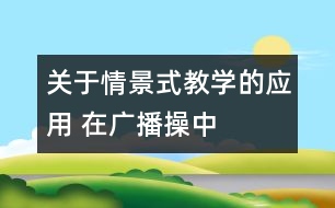 關(guān)于情景式教學的應用 在廣播操中