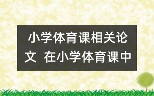  小學(xué)體育課相關(guān)論文  在小學(xué)體育課中如何發(fā)展學(xué)生的能力