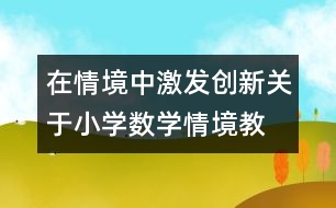 在情境中激發(fā)創(chuàng)新—關(guān)于小學(xué)數(shù)學(xué)情境教學(xué)策略探討兼及案例評析