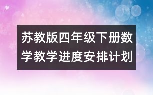 蘇教版四年級(jí)下冊(cè)數(shù)學(xué)教學(xué)進(jìn)度安排計(jì)劃表